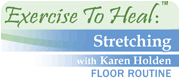 Exercise to Heal: Stretching with Karen Holden